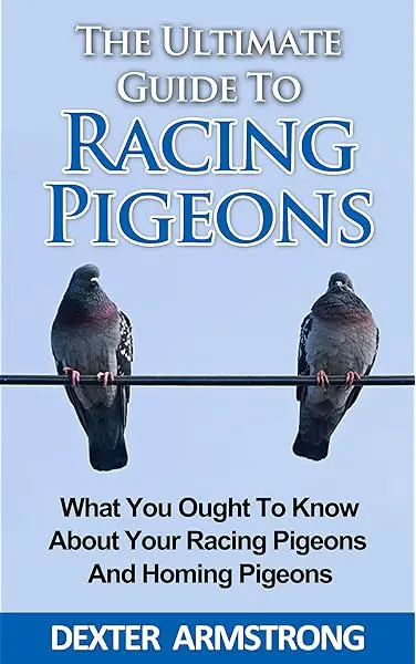 The Ultimate Guide To Racing Pigeon by Dexter Armstrong